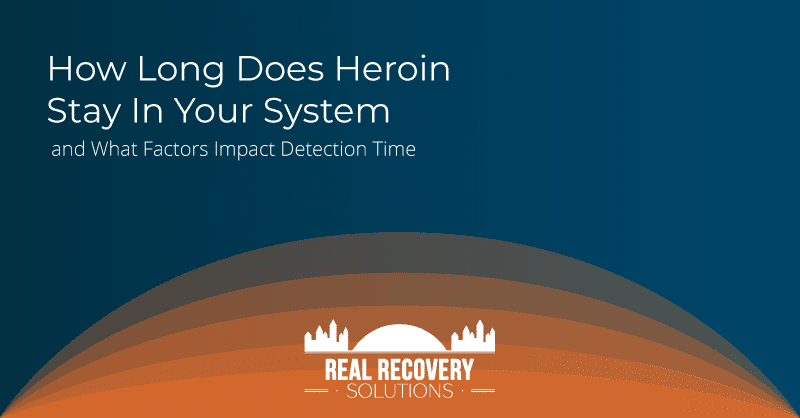 How Long Does Heroin Stay In Your System and What Factors Impact Detection Time