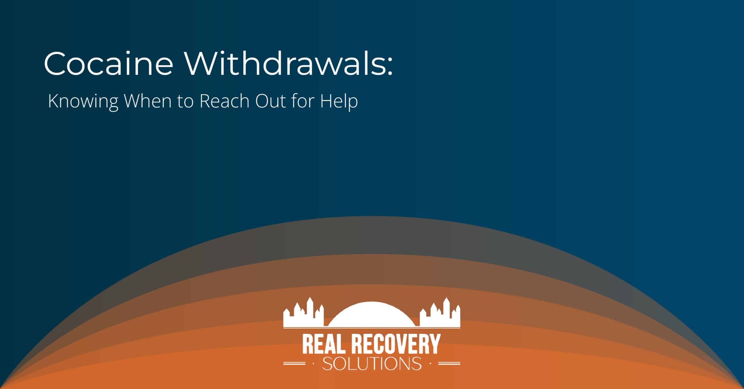 Cocaine Withdrawals: Knowing When to Reach Out for Help